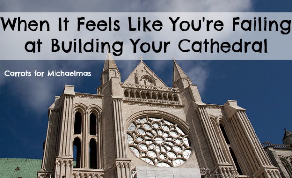 When It Feels Like You're Failing at Building Your Cathedral // Carrots for Michaelmas