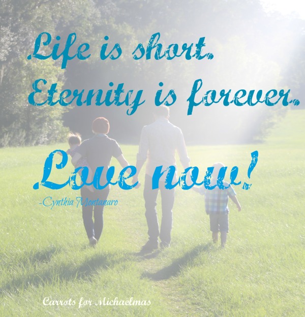 Life is short. Eternity is forever. Love now! // Carrots for Michaelmas
