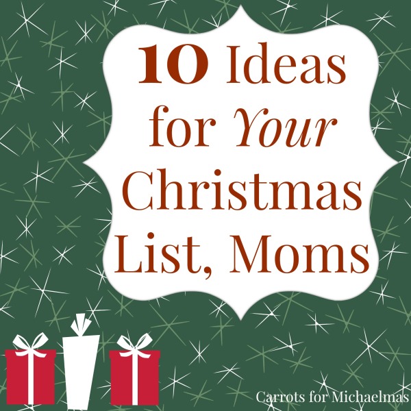 10 Ideas for Your Christmas List, Moms // Carrots for Michaelmas