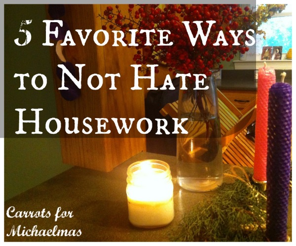 5 Favorite Ways to Not Hate Housework // Carrots for Michaelmas