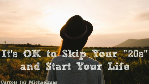 It's OK to Skip Your "20s" and Start Your Life