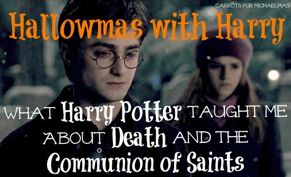 What Harry Potter Teaches Us About Confronting Death with Hope and the Glorious Communion of Saints!