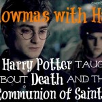 What Harry Potter Teaches Us About Confronting Death with Hope and the Glorious Communion of Saints!